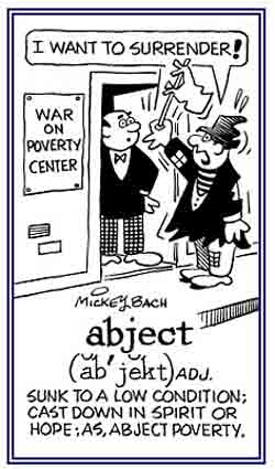 A low condition as abject poverty.