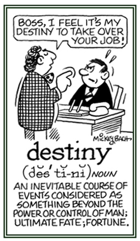 The inevitable course of an action.