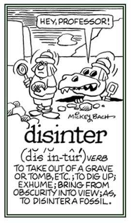 To take out of a grave or a tomb, to exhume.