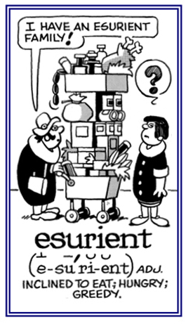 Greedy and hungry for food.