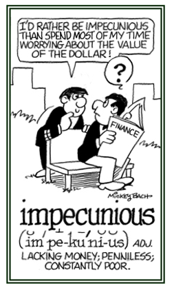 Constantly poor and penniless.