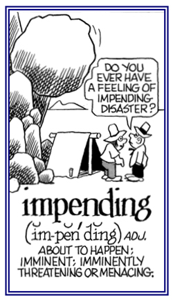 Imminently threatening or menacing.