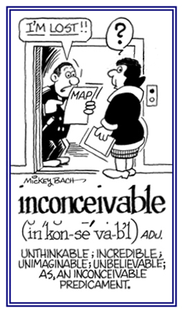 Descriptive of a situation that is unimaginable, unbelievable, or unthinkable.