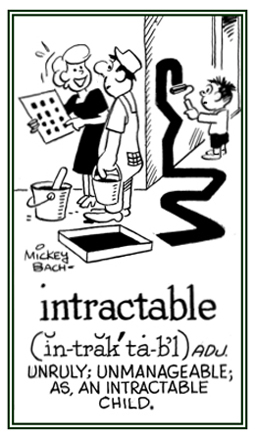 Unmanageable and unruly.