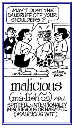 Intentionally mischievous or spiteful.