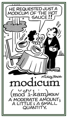 The diner asked the waiter to give him a <I>modicum</I> of hot sauce.