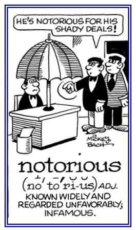 Known widely and unfavorably.