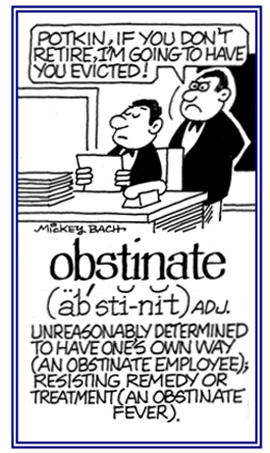 Determined to have one's own way even when it is unacceptable and unreasonable.