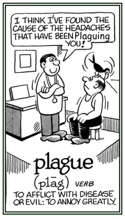 To afflict with a disease or an evil; to greatly annoy.