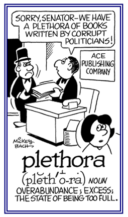 An overabundance of something.