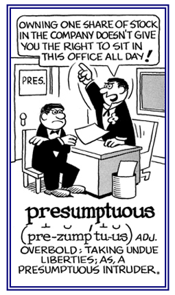 Overly bold and taking unacceptable liberties.