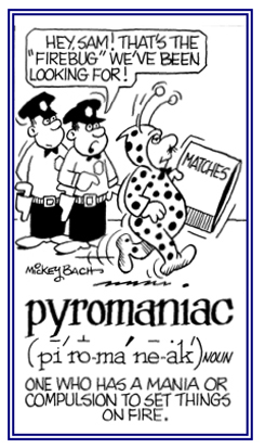 Someone who has a compulsion to set fires.