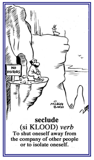 Isolating oneself from everyone else.