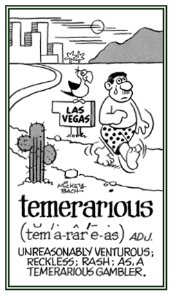 Unreasonably venturous and taking chances.