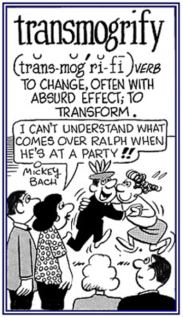 To change, usually with in a ridiculous way.